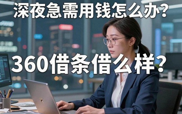 深夜急需用钱怎么办?360借条借款怎么样?真实体验与靠谱平台大盘点