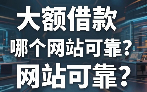 大额借款哪个网站可靠？深挖几个放款实力不错的平台