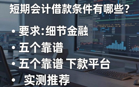 短期会计借款条件有哪些？五个靠谱下款平台实测推荐