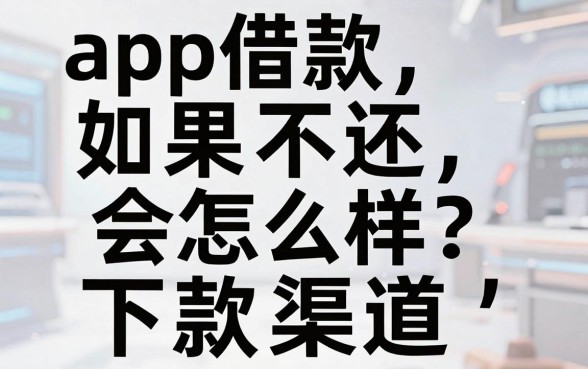 app借款如果不还会怎么样？盘点几个靠谱的下款渠道