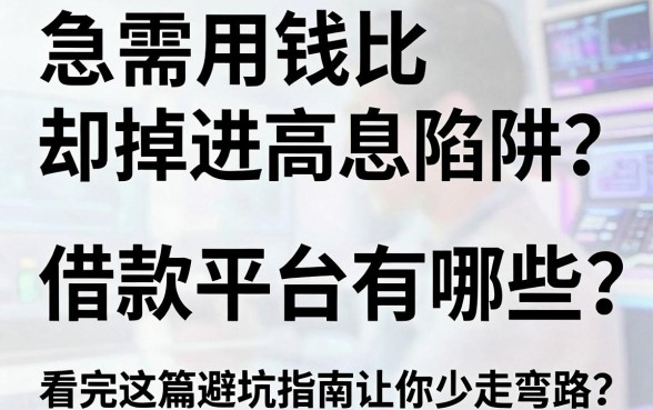 急需用钱却掉进高息陷阱？比较贵的借款平台有哪些？看完这篇避坑指南让你少走弯路