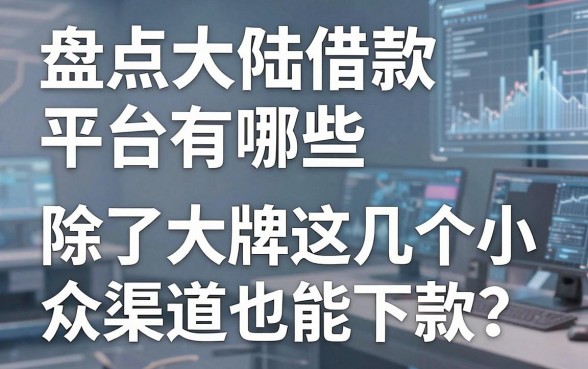 盘点大陆借款平台有哪些，除了大牌这几个小众渠道也能下款