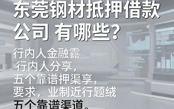 东莞钢材抵押借款公司有哪些？行内人分享五个靠谱渠道