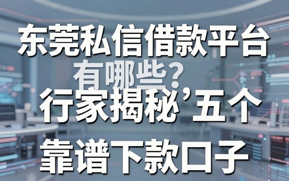 东莞私信借款平台有哪些？行家揭秘五个靠谱下款口子