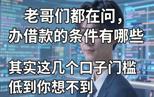 老哥们都在问办借款的条件有哪些,其实这几个口子门槛低到你想不到