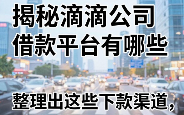 揭秘滴滴公司借款平台有哪些,整理出这些下款渠道