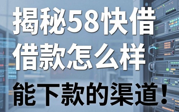 揭秘58快借借款怎么样，整理出这些能下款的渠道