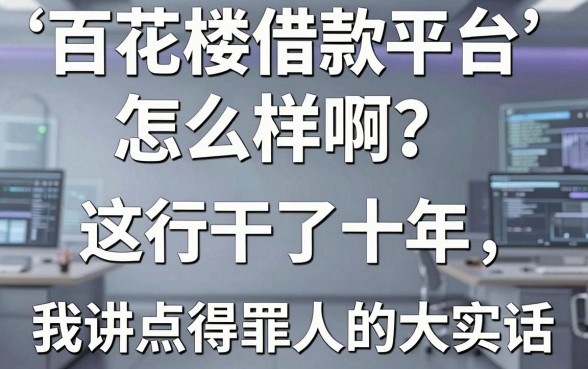 百花楼借款平台怎么样啊？这行干了十年，我讲点得罪人的大实话