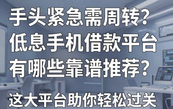手头紧急需周转？低息手机借款平台有哪些靠谱推荐？这五大平台助你轻松过关