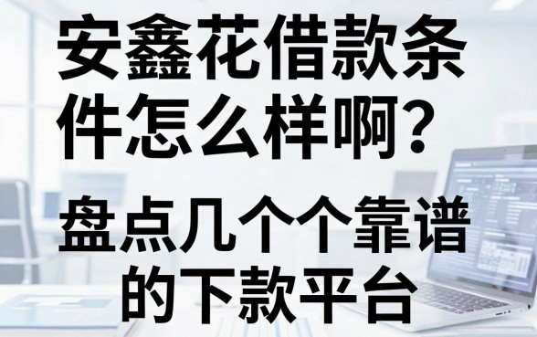 安鑫花借款条件怎么样啊？盘点几个靠谱的下款平台
