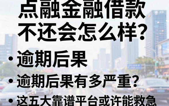 点融金融借款不还会怎么样?逾期后果有多严重?这五大靠谱平台或许能救急