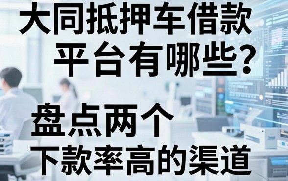 大同抵押车借款平台有哪些?盘点两个下款率高的渠道