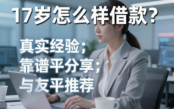17岁怎么样借款？真实经验分享与靠谱平台推荐