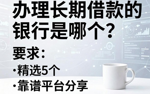 办理长期借款的银行是哪个？精选5个靠谱平台分享