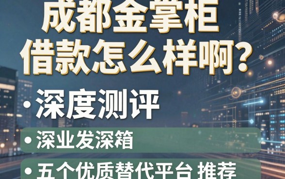成都金掌柜借款怎么样啊？深度测评与五个优质替代平台推荐