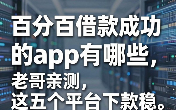 百分百借款成功的app有哪些，老哥亲测这五个平台下款稳