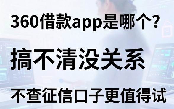 360借款app是哪个?搞不清没关系,这几家不查征信的口子更值得试