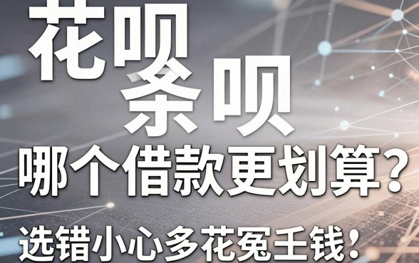 白条和花呗哪个借款更划算？深度解析两大巨头背后的秘密，选错小心多花冤枉钱！