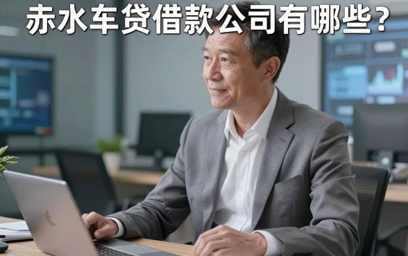 赤水车贷借款公司有哪些？老张急用钱遇难题，五大靠谱平台来支招