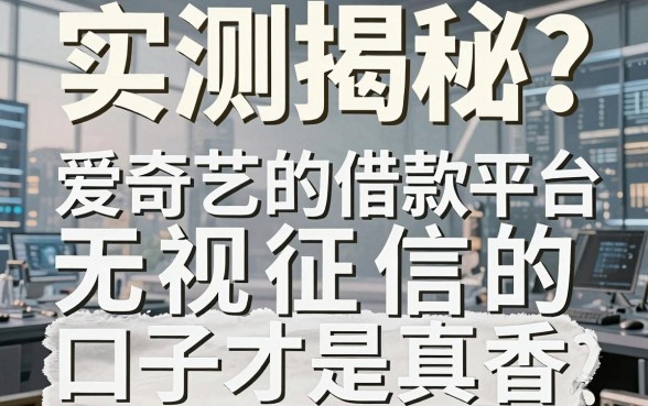 实测揭秘:爱奇艺的借款平台是哪个?这几家无视征信的口子才是真香