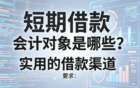 短期借款会计对象是哪些？盘点几个实用的借款渠道