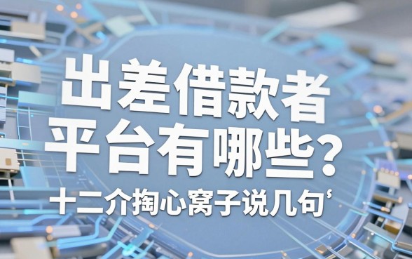 出差借款平台有哪些?十二年中介掏心窝子说几句