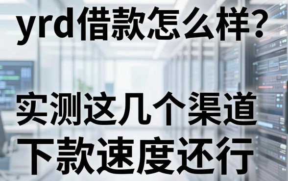 yrd借款怎么样?实测这几个渠道下款速度还行
