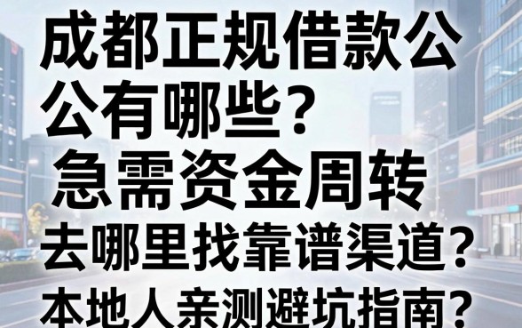 成都正规借款公司有哪些？急需资金周转去哪里找靠谱渠道？本地人亲测避坑指南