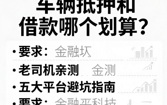 车辆抵押和借款哪个划算?老司机亲测五大平台避坑指南