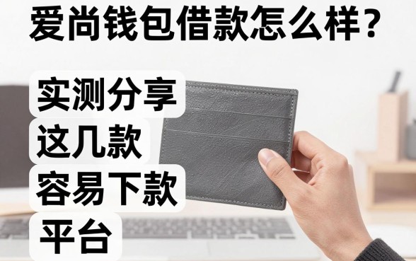爱尚钱包借款怎么样？实测分享这几款容易下款的平台