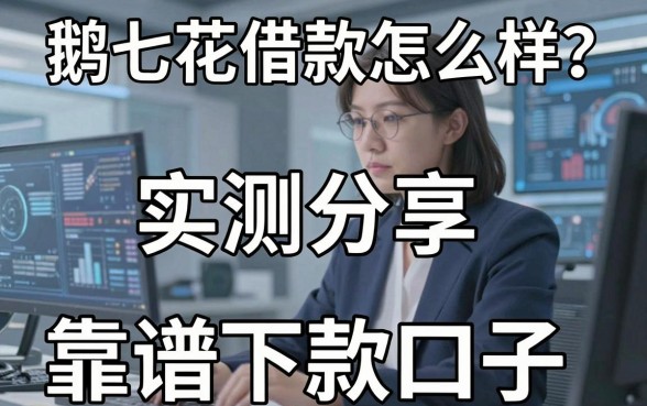 鹅七花借款怎么样？实测分享与五个靠谱下款口子推荐