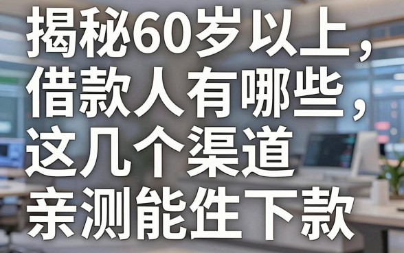 揭秘60岁以上借款人有哪些,这几个渠道亲测能下款