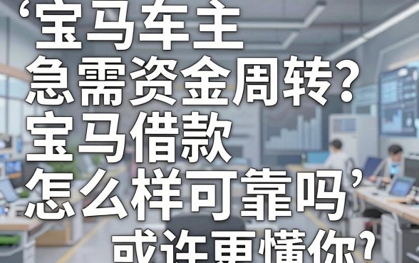 宝马车主急需资金周转？揭秘宝马借款怎么样可靠吗，这五个平台或许更懂你