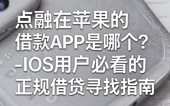 点融在苹果的借款APP是哪个？-ios用户必看的正规借贷平台寻找指南