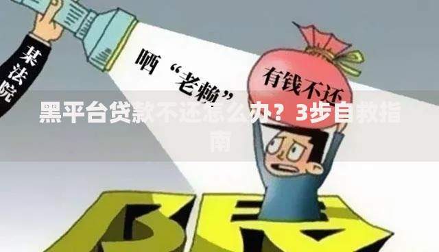 黑平台贷款不还怎么办？3步自救指南