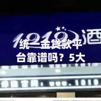 统一金贷款平台靠谱吗？5大优势+避坑指南全解析
