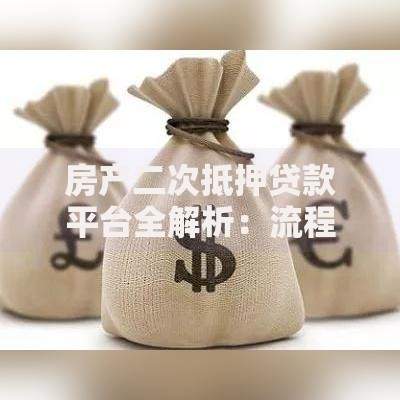 房产二次抵押贷款平台全解析:流程、利率及避坑指南 房产二次抵押贷款平台全解析:流程、利率及避坑指南
