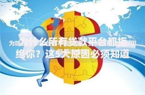 为什么所有贷款平台都拒绝你？这5大原因必须知道