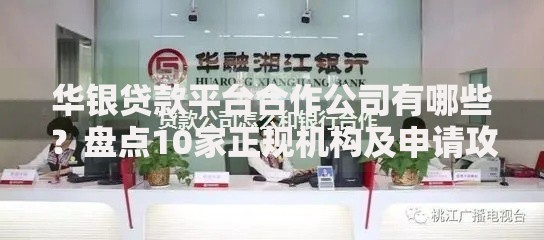 华银贷款平台合作公司有哪些？盘点10家正规机构及申请攻略