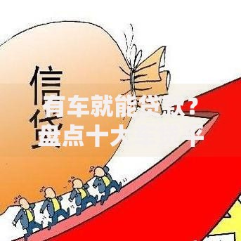 有车就能贷款？盘点十大车贷平台及申请攻略