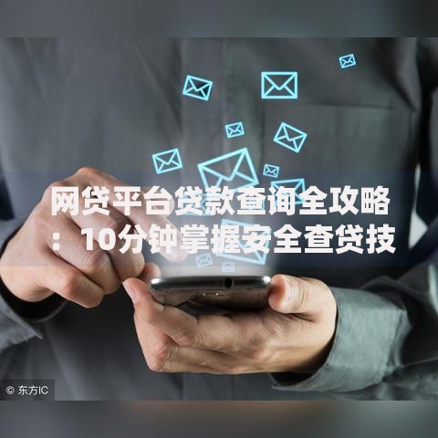 网贷平台贷款查询全攻略：10分钟掌握安全查贷技巧