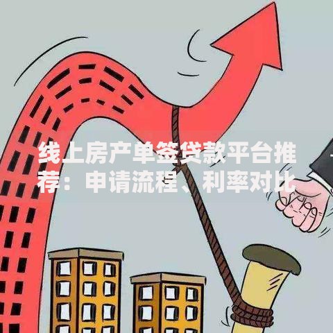 线上房产单签贷款平台推荐：申请流程、利率对比及注意事项