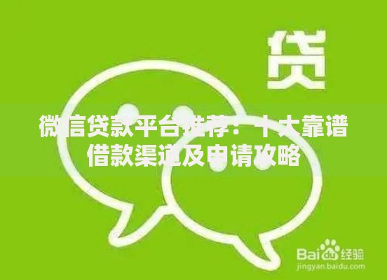 微信贷款平台推荐:十大靠谱借款渠道及申请攻略 微信贷款平台推荐:十大靠谱借款渠道及申请攻略