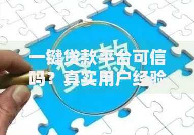 一键贷款平台可信吗?真实用户经验与避坑指南 一键贷款平台可信吗?真实用户经验与避坑指南