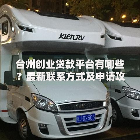台州创业贷款平台有哪些？最新联系方式及申请攻略