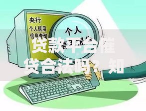 贷款平台催贷合法吗？知乎网友热议的催收法律解析
