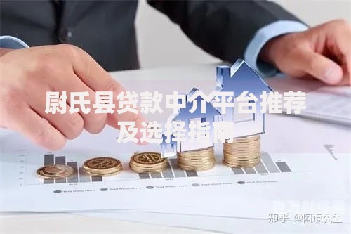 尉氏县贷款中介平台推荐及选择指南 尉氏县贷款中介平台推荐及选择指南