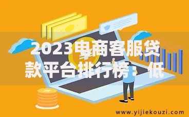 2023电商客服贷款平台排行榜:低息快速下款TOP10 2023电商客服贷款平台排行榜:低息快速下款TOP10