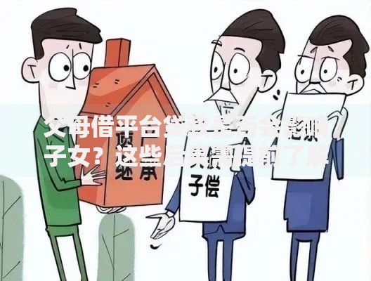 父母借平台贷款是否会影响子女？这些后果需提前了解