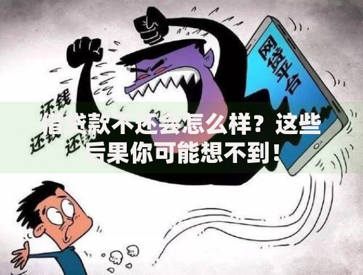 借贷款不还会怎么样?这些后果你可能想不到! 借贷款不还会怎么样?这些后果你可能想不到!
